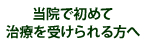 当院で初めて治療を受けられる方へ